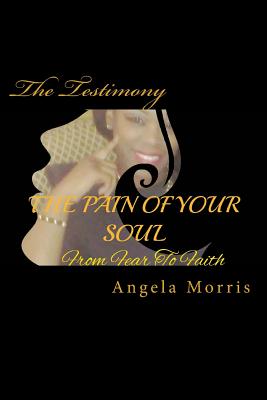 The Pain Of Your Soul: From Fear to Faith - Morris, Angela