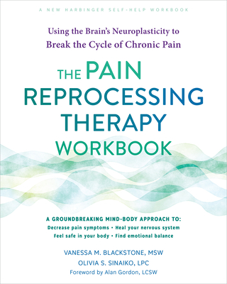 The Pain Reprocessing Therapy Workbook: Using the Brain's Neuroplasticity to Break the Cycle of Chronic Pain - Blackstone, Vanessa M, MSW, and Sinaiko, Olivia S, Lpc, and Gordon, Alan, Lcsw (Foreword by)