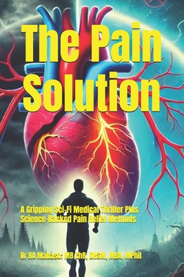 The Pain Solution: A Gripping Sci-Fi Medical Thriller Plus Science-Backed Pain Relief Methods - Mabaso, Ba, Dr.