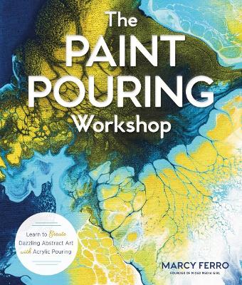 The Paint Pouring Workshop: Learn to Create Dazzling Abstract Art with Acrylic Pouring - Ferro, Marcy