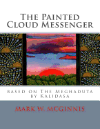 The Painted Cloud Messenger: Based on the Meghaduta by Kalidasa - McGinnis, Mark W