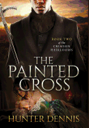 The Painted Cross: Book Two of The Crimson Heirlooms