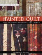 The Painted Quilt: Paint and Print Techniques for Colour on Quilts