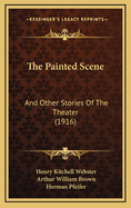 The Painted Scene: And Other Stories of the Theater (1916)
