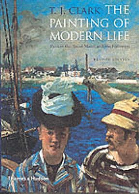 The Painting of Modern Life: Paris in the Art of Manet and his Followers - Clark, T. J.
