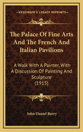 The Palace of Fine Arts and the French and Italian Pavilions: A Walk with a Painter, with a Discussion of Painting and Sculpture (1915)