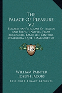 The Palace Of Pleasure V2: Elizabethan Versions Of Italian And French Novels, From Boccaccio, Bandello, Cinthio, Straparola, Queen Margaret Of Navarre, And Others (1890)