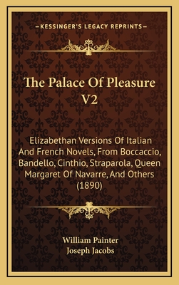 The Palace Of Pleasure V2: Elizabethan Versions Of Italian And French Novels, From Boccaccio, Bandello, Cinthio, Straparola, Queen Margaret Of Navarre, And Others (1890) - Painter, William (Translated by), and Jacobs, Joseph (Editor)