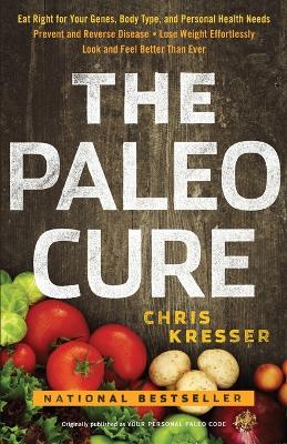 The Paleo Cure: Eat Right for Your Genes, Body Type and Personal Health Needs - Kresser, Chris