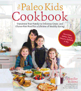 The Paleo Kids Cookbook: Transition Your Family to Delicious Grain- And Gluten-Free Food for a Lifetime of Healthy Eating