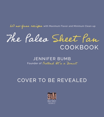 The Paleo Sheet Pan Cookbook: 60 No-Fuss Recipes with Maximum Flavor and Minimal Cleanup - Bumb, Jennifer