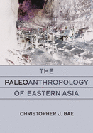 The Paleoanthropology of Eastern Asia