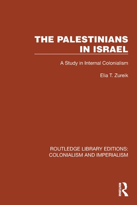 The Palestinians in Israel: A Study in Internal Colonialism - Zureik, Elia T