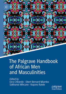 The Palgrave Handbook of African Men and Masculinities - Chitando, Ezra (Editor), and Mlambo, Obert Bernard (Editor), and Mfecane, Sakhumzi (Editor)