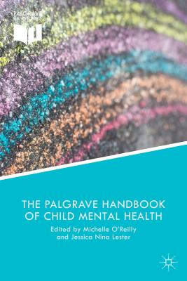 The Palgrave Handbook of Child Mental Health: Discourse and Conversation Studies - Lester, Jessica Nina (Editor), and O'Reilly, Michelle, Dr. (Editor)
