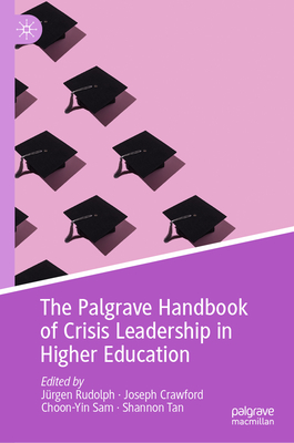 The Palgrave Handbook of Crisis Leadership in Higher Education - Rudolph, Jrgen (Editor), and Crawford, Joseph (Editor), and Sam, Choon-Yin (Editor)