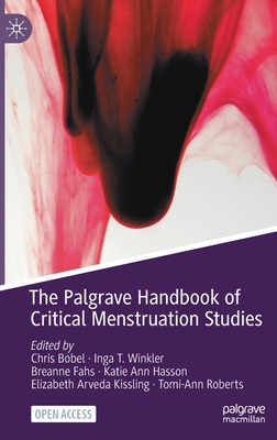 The Palgrave Handbook of Critical Menstruation Studies - Bobel, Chris (Editor), and Winkler, Inga T (Editor), and Fahs, Breanne (Editor)