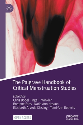 The Palgrave Handbook of Critical Menstruation Studies - Bobel, Chris (Editor), and Winkler, Inga T (Editor), and Fahs, Breanne (Editor)