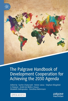 The Palgrave Handbook of Development Cooperation for Achieving the 2030 Agenda: Contested Collaboration - Chaturvedi, Sachin (Editor), and Janus, Heiner (Editor), and Klingebiel, Stephan (Editor)