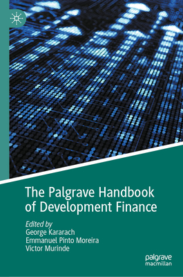 The Palgrave Handbook of Development Finance - Kararach, George (Editor), and Moreira, Emmanuel Pinto (Editor), and Murinde, Victor (Editor)