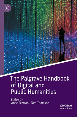 The Palgrave Handbook of Digital and Public Humanities - Schwan, Anne (Editor), and Thomson, Tara (Editor)