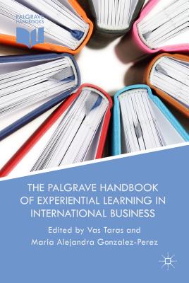 The Palgrave Handbook of Experiential Learning in International Business - Taras, V (Editor), and Gonzalez-Perez, M (Editor)