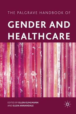 The Palgrave Handbook of Gender and Healthcare - Kuhlmann, E (Editor), and Annandale, E (Editor)