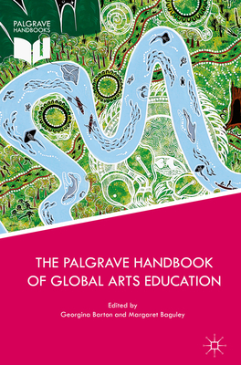 The Palgrave Handbook of Global Arts Education - Barton, Georgina (Editor), and Baguley, Margaret (Editor)