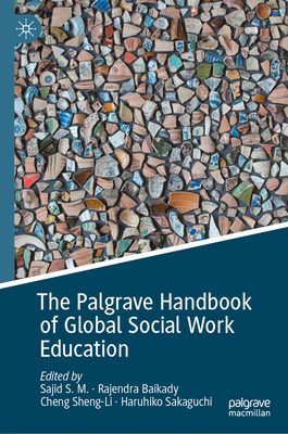 The Palgrave Handbook of Global Social Work Education - S M, Sajid (Editor), and Baikady, Rajendra (Editor), and Sheng-Li, Cheng (Editor)