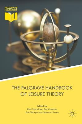 The Palgrave Handbook of Leisure Theory - Spracklen, Karl (Editor), and Lashua, Brett (Editor), and Sharpe, Erin (Editor)