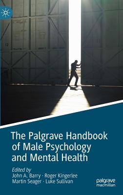 The Palgrave Handbook of Male Psychology and Mental Health - Barry, John A (Editor), and Kingerlee, Roger (Editor), and Seager, Martin (Editor)