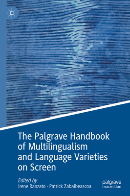 The Palgrave Handbook of Multilingualism and Language Varieties on Screen - Ranzato, Irene (Editor), and Zabalbeascoa, Patrick (Editor)