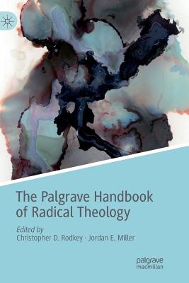 The Palgrave Handbook of Radical Theology - Rodkey, Christopher D. (Editor), and Miller, Jordan E. (Editor)