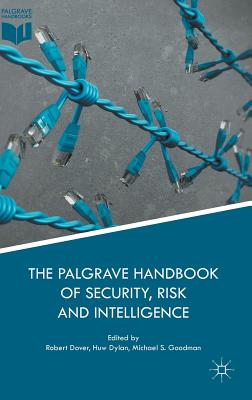 The Palgrave Handbook of Security, Risk and Intelligence - Dover, Robert (Editor), and Dylan, Huw (Editor), and Goodman, Michael S (Editor)