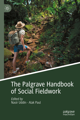 The Palgrave Handbook of Social Fieldwork - Uddin, Nasir (Editor), and Paul, Alak (Editor)