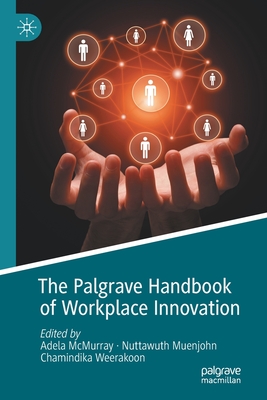 The Palgrave Handbook of Workplace Innovation - McMurray, Adela (Editor), and Muenjohn, Nuttawuth (Editor), and Weerakoon, Chamindika (Editor)