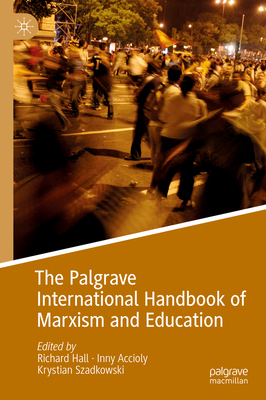 The Palgrave International Handbook of Marxism and Education - Hall, Richard (Editor), and Accioly, Inny (Editor), and Szadkowski, Krystian (Editor)