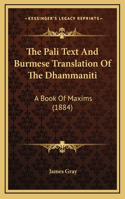 The Pali Text And Burmese Translation Of The Dhammaniti: A Book Of Maxims (1884) - Gray, James (Editor)