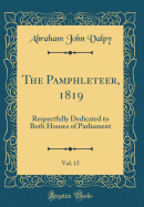 The Pamphleteer, 1819, Vol. 15: Respectfully Dedicated to Both Houses of Parliament (Classic Reprint)