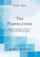 The Pamphleteer, Vol. 26: Dedicated to Both Houses of Parliament; To Be Continued Occasionally at an Average of Four Numbers Annually (Classic Reprint)