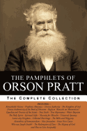 The Pamphlets of Orson Pratt (The Works of Orson Pratt, Volume 1): Remarkable Visions, Prophetic Almanacs, Divine Authority, Kingdom of God, Absurdities of Immaterialism, New Jerusalem, Divine Authenticity, Great First Cause, True Faith, True...