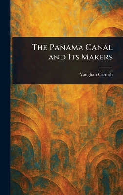 The Panama Canal and Its Makers - Cornish, Vaughan