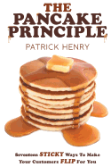 The Pancake Principle: Seventeen Sticky Ways to Make Your Customers Flip for You