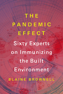 The Pandemic Effect: Ninety Experts on Immunizing the Built Environment