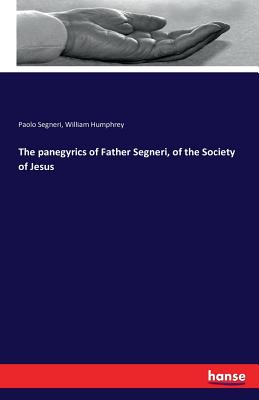 The panegyrics of Father Segneri, of the Society of Jesus - Segneri, Paolo, and Humphrey, William