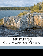 The Papago Ceremony of Vikita