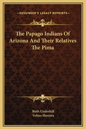 The Papago Indians of Arizona and Their Relatives the Pima