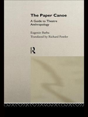 The Paper Canoe: A Guide to Theatre Anthropology - Barba, Eugenio, Professor