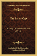 The Paper Cap: A Story Of Love And Labor (1918)