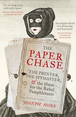 The Paper Chase: The Printer, the Spymaster, and the Hunt for the Rebel Pamphleteers - Hone, Joseph